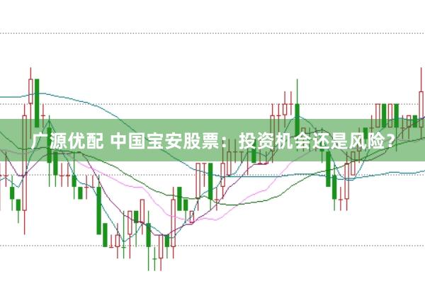 广源优配 中国宝安股票：投资机会还是风险？