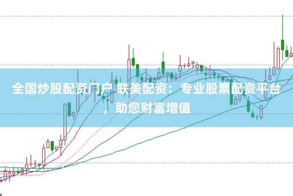 全国炒股配资门户 联美配资：专业股票配资平台，助您财富增值