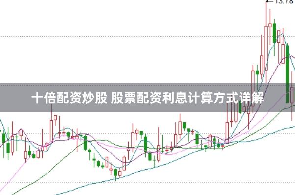 十倍配资炒股 股票配资利息计算方式详解