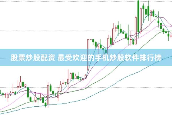 股票炒股配资 最受欢迎的手机炒股软件排行榜