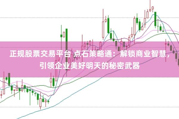 正规股票交易平台 点石策略通：解锁商业智慧，引领企业美好明天的秘密武器