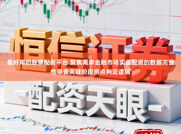 最好用的股票配资平台 聚焦离岸金融市场实盘配资的数据完整性审查关键阶段拐点判定逻辑