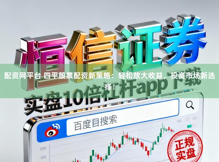 配资网平台 四平股票配资新策略:轻松放大收益,投资市场新选择!
