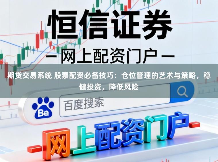 期货交易系统 股票配资必备技巧:仓位管理的艺术与策略,稳健投资,降低风险