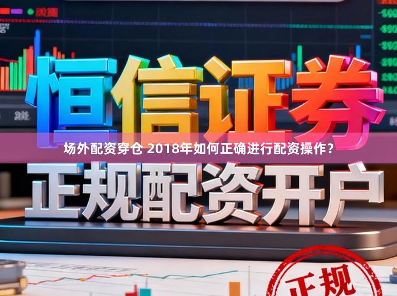 场外配资穿仓 2018年如何正确进行配资操作?