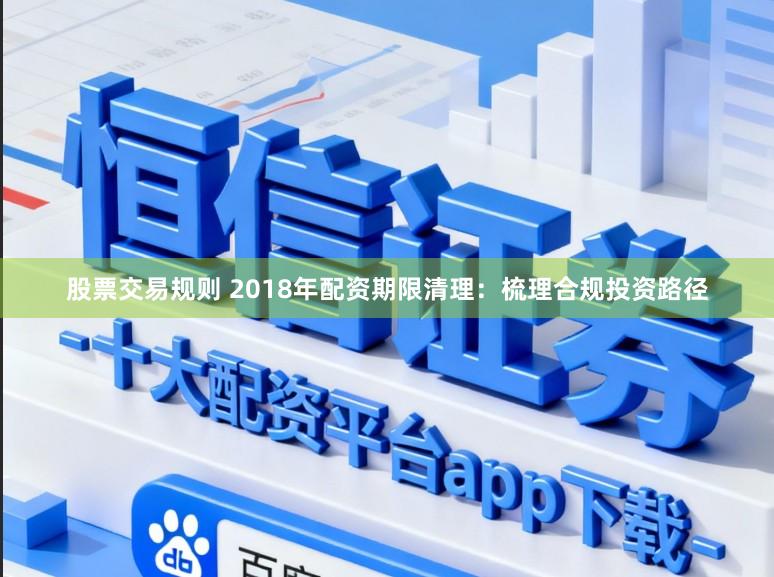 股票交易规则 2018年配资期限清理：梳理合规投资路径