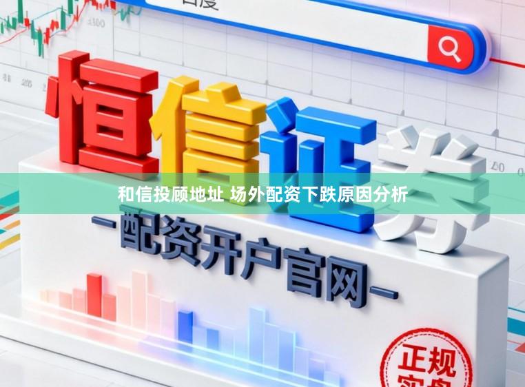 和信投顾地址 场外配资下跌原因分析