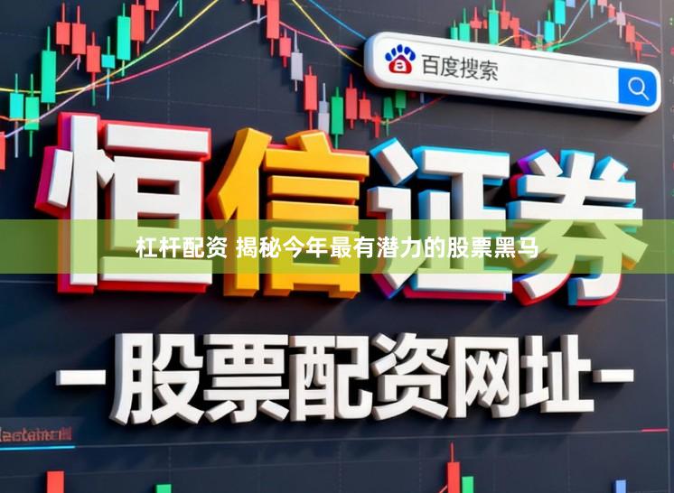 杠杆配资 揭秘今年最有潜力的股票黑马