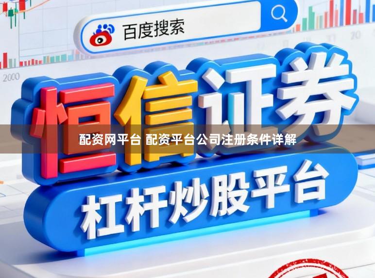 配资网平台 配资平台公司注册条件详解