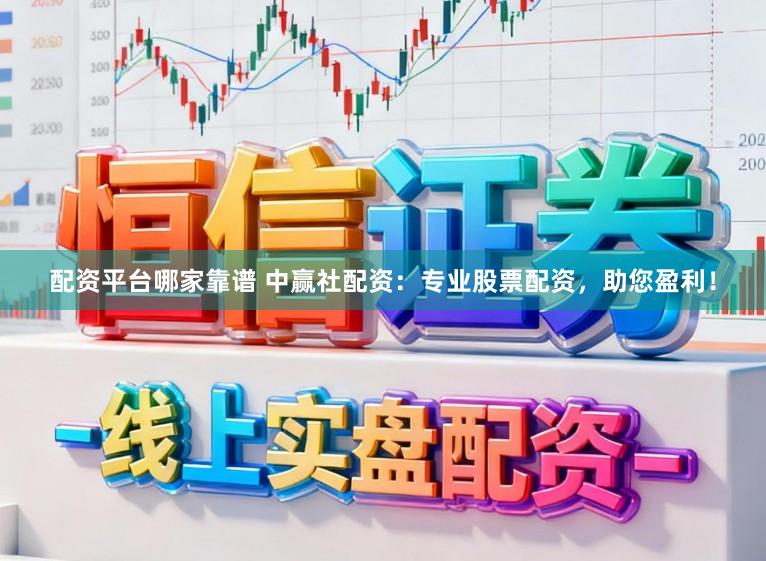 配资平台哪家靠谱 中赢社配资：专业股票配资，助您盈利！