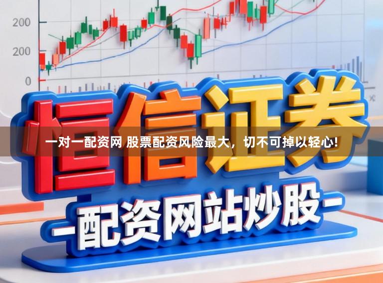 一对一配资网 股票配资风险最大，切不可掉以轻心!