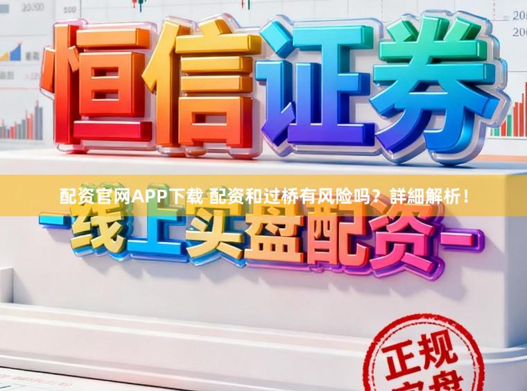 配资官网APP下载 配资和过桥有风险吗？詳細解析！