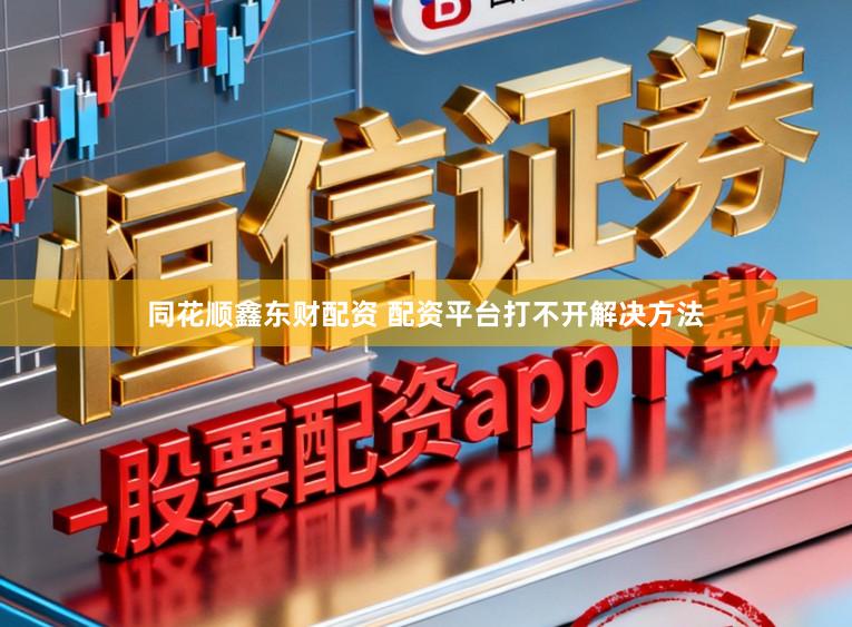 同花顺鑫东财配资 配资平台打不开解决方法