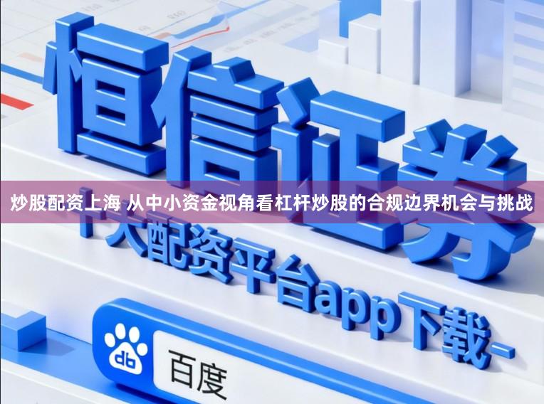 炒股配资上海 从中小资金视角看杠杆炒股的合规边界机会与挑战