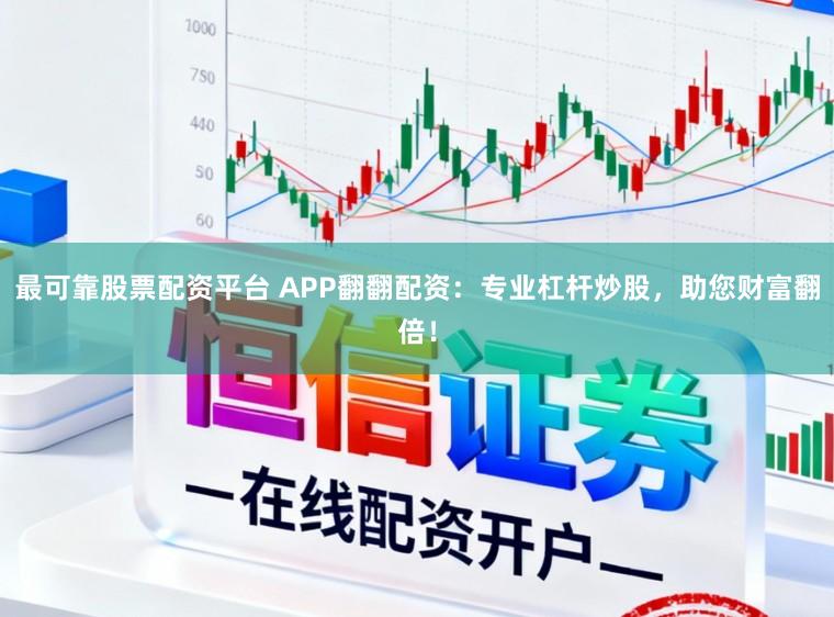 最可靠股票配资平台 APP翻翻配资：专业杠杆炒股，助您财富翻倍！